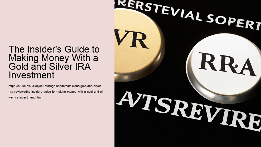 The Insider's Guide to Making Money With a Gold and Silver IRA Investment 